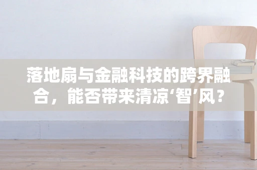 落地扇与金融科技的跨界融合，能否带来清凉‘智’风？