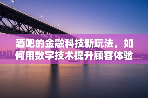 酒吧的金融科技新玩法，如何用数字技术提升顾客体验？