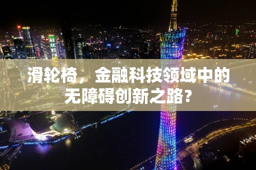 滑轮椅，金融科技领域中的无障碍创新之路？
