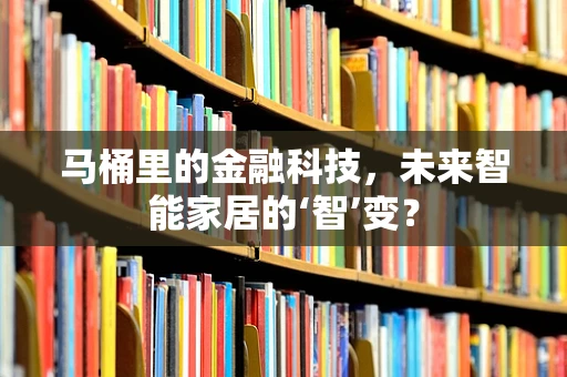 马桶里的金融科技，未来智能家居的‘智’变？