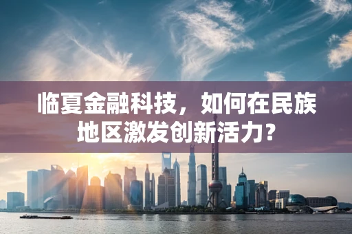 临夏金融科技，如何在民族地区激发创新活力？