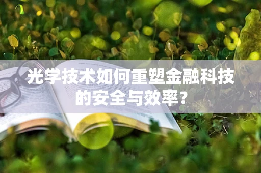 光学技术如何重塑金融科技的安全与效率？