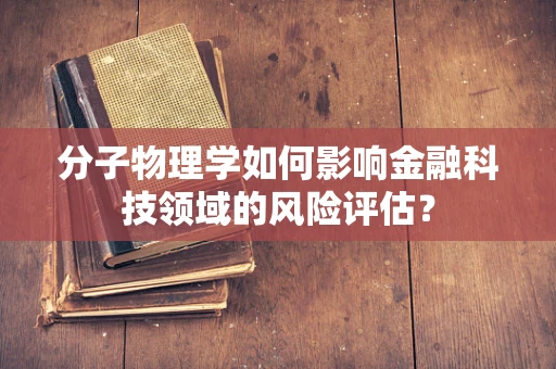 分子物理学如何影响金融科技领域的风险评估？