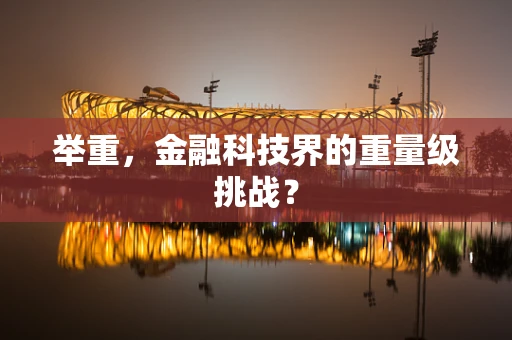 举重，金融科技界的重量级挑战？