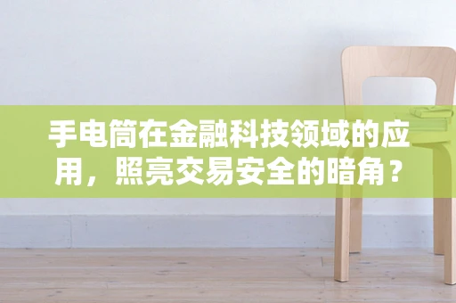 手电筒在金融科技领域的应用，照亮交易安全的暗角？