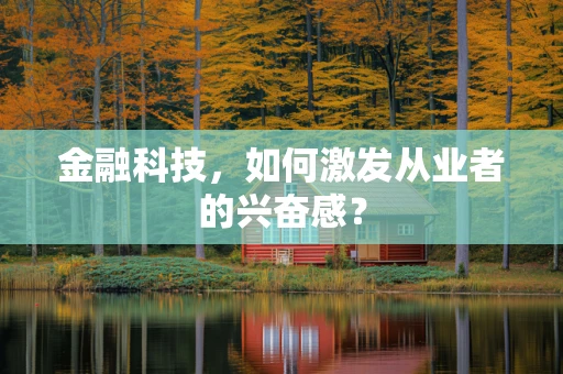 金融科技，如何激发从业者的兴奋感？