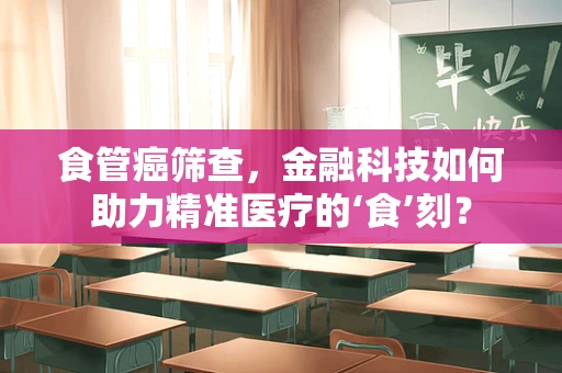 食管癌筛查，金融科技如何助力精准医疗的‘食’刻？
