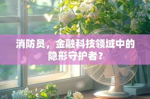 消防员，金融科技领域中的隐形守护者？