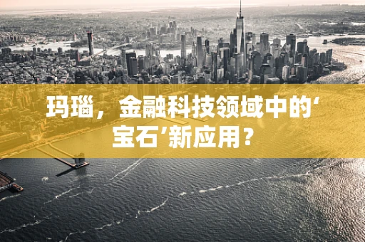 玛瑙，金融科技领域中的‘宝石’新应用？