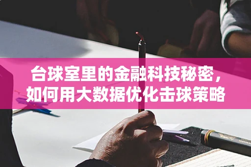 台球室里的金融科技秘密，如何用大数据优化击球策略？