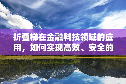 折叠梯在金融科技领域的应用，如何实现高效、安全的资产配置？