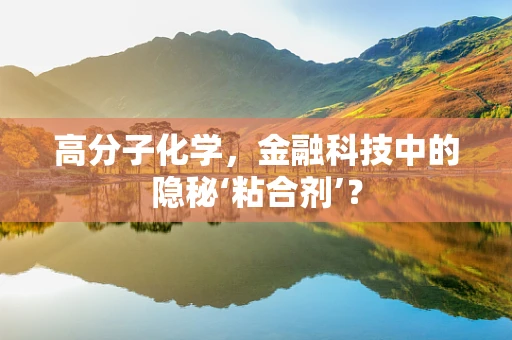 高分子化学，金融科技中的隐秘‘粘合剂’？