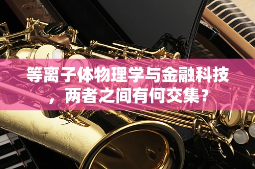 等离子体物理学与金融科技，两者之间有何交集？