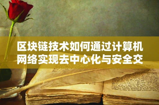 区块链技术如何通过计算机网络实现去中心化与安全交易？