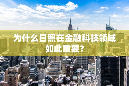 为什么日照在金融科技领域如此重要？