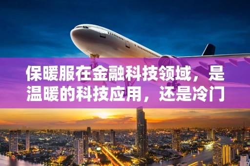 保暖服在金融科技领域，是温暖的科技应用，还是冷门的跨界尝试？