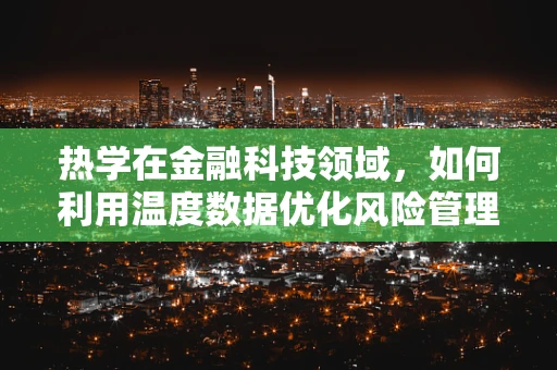 热学在金融科技领域，如何利用温度数据优化风险管理？
