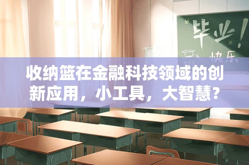 收纳篮在金融科技领域的创新应用，小工具，大智慧？