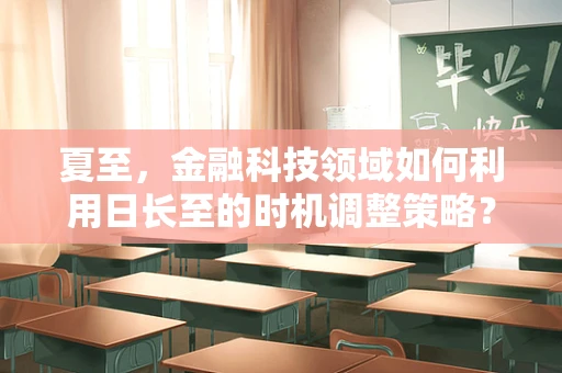 夏至，金融科技领域如何利用日长至的时机调整策略？