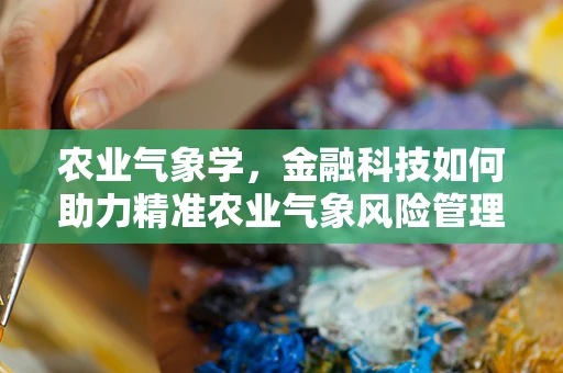 农业气象学，金融科技如何助力精准农业气象风险管理？