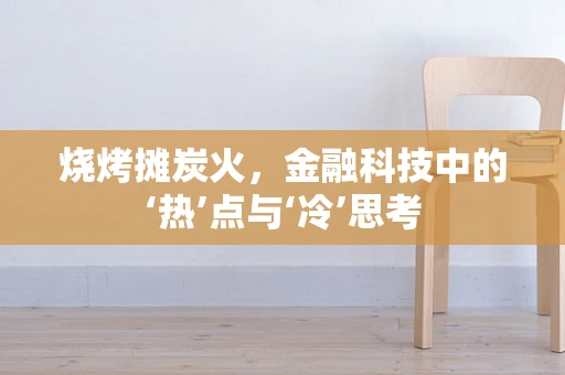 烧烤摊炭火，金融科技中的‘热’点与‘冷’思考