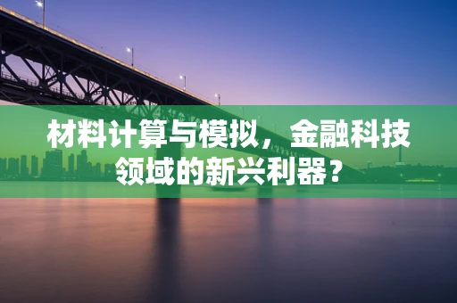材料计算与模拟，金融科技领域的新兴利器？