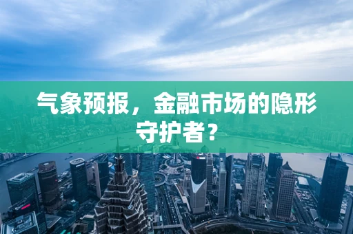 气象预报，金融市场的隐形守护者？