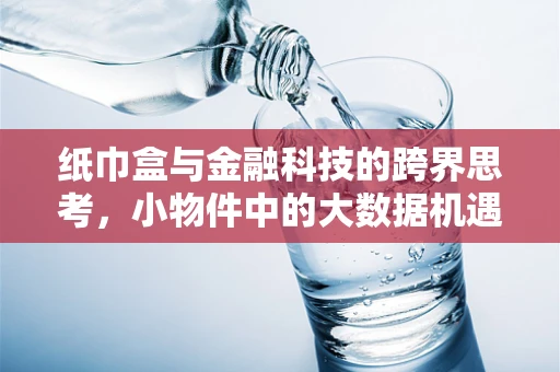 纸巾盒与金融科技的跨界思考，小物件中的大数据机遇？