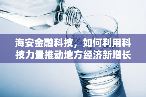 海安金融科技，如何利用科技力量推动地方经济新增长？