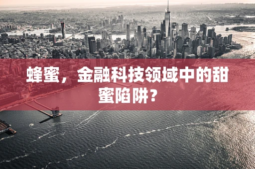 蜂蜜，金融科技领域中的甜蜜陷阱？