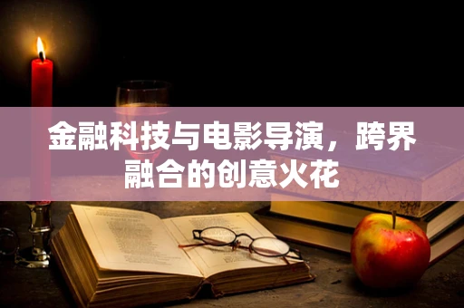金融科技与电影导演，跨界融合的创意火花