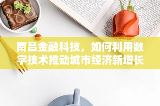 南昌金融科技，如何利用数字技术推动城市经济新增长？