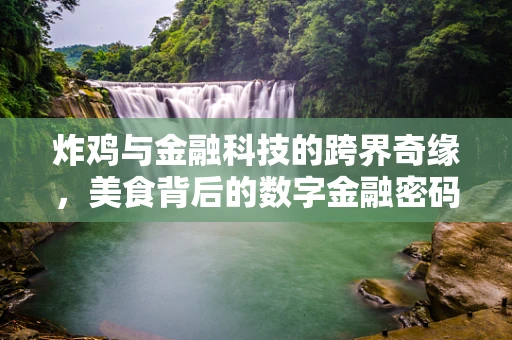炸鸡与金融科技的跨界奇缘，美食背后的数字金融密码