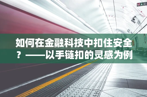 如何在金融科技中扣住安全？——以手链扣的灵感为例