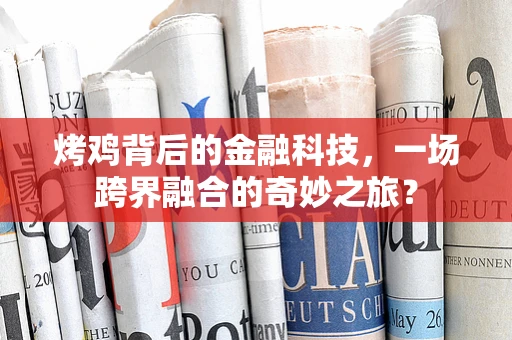 烤鸡背后的金融科技，一场跨界融合的奇妙之旅？