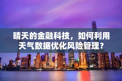 晴天的金融科技，如何利用天气数据优化风险管理？