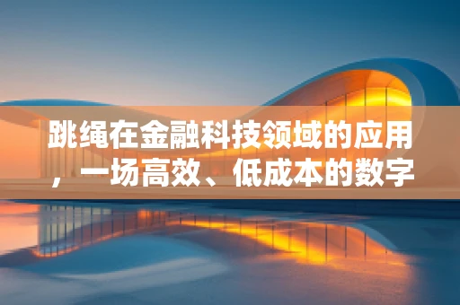 跳绳在金融科技领域的应用，一场高效、低成本的数字健康革命？