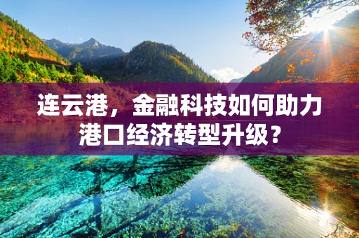 连云港，金融科技如何助力港口经济转型升级？