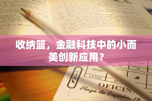 收纳篮，金融科技中的小而美创新应用？