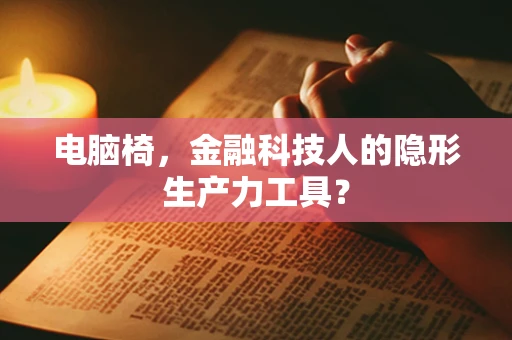 电脑椅，金融科技人的隐形生产力工具？