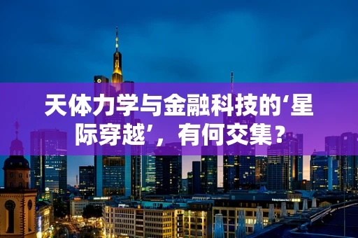 天体力学与金融科技的‘星际穿越’，有何交集？