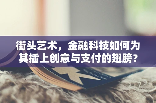 街头艺术，金融科技如何为其插上创意与支付的翅膀？