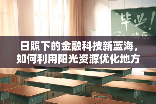 日照下的金融科技新蓝海，如何利用阳光资源优化地方金融服务？