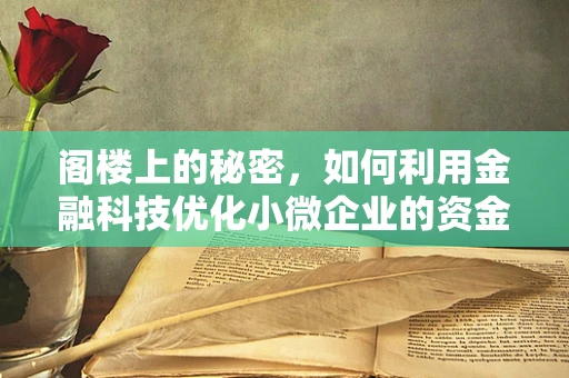 阁楼上的秘密，如何利用金融科技优化小微企业的资金管理？