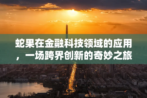 蛇果在金融科技领域的应用，一场跨界创新的奇妙之旅？