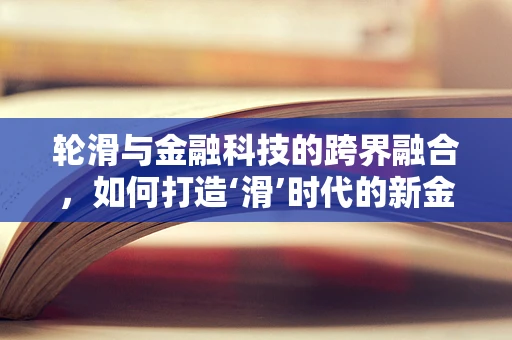 轮滑与金融科技的跨界融合，如何打造‘滑’时代的新金融生态？