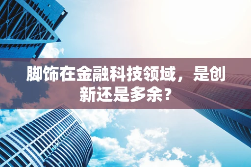 脚饰在金融科技领域，是创新还是多余？