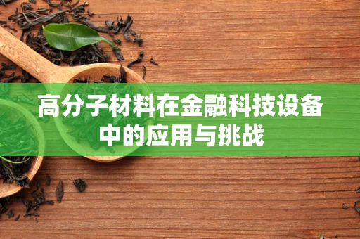 高分子材料在金融科技设备中的应用与挑战