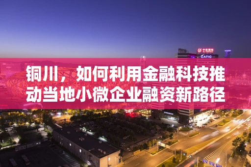 铜川，如何利用金融科技推动当地小微企业融资新路径？