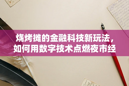 烧烤摊的金融科技新玩法，如何用数字技术点燃夜市经济？